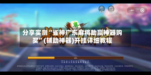分享实测“雀神广东麻将助赢神器购买”(辅助神器)开挂详细教程-第2张图片