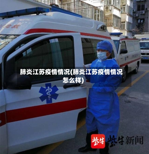 肺炎江苏疫情情况(肺炎江苏疫情情况怎么样)-第2张图片