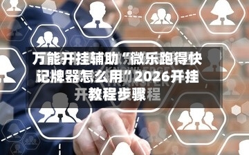 万能开挂辅助“微乐跑得快记牌器怎么用”2026开挂教程步骤-第2张图片