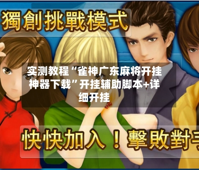 实测教程“雀神广东麻将开挂神器下载”开挂辅助脚本+详细开挂-第2张图片