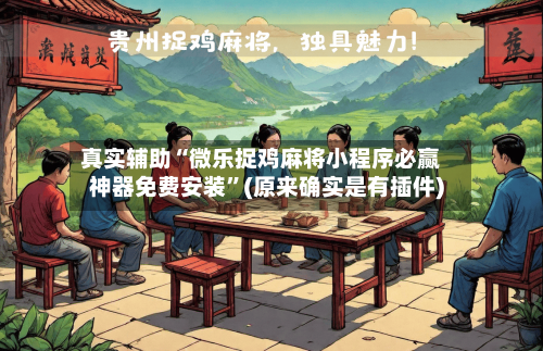 真实辅助“微乐捉鸡麻将小程序必赢神器免费安装	”(原来确实是有插件)-第2张图片