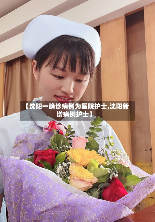 【沈阳一确诊病例为医院护士,沈阳新增病例护士】-第2张图片