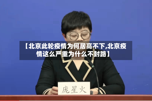 【北京此轮疫情为何居高不下,北京疫情这么严重为什么不封路】-第2张图片