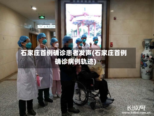 石家庄首例确诊患者发声(石家庄首例确诊病例轨迹)