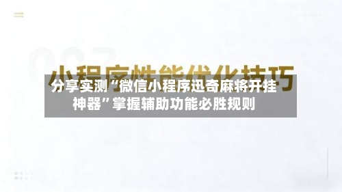 分享实测“微信小程序迅奇麻将开挂神器”掌握辅助功能必胜规则-第2张图片