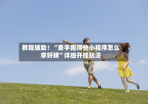 教程辅助！“牵手跑得快小程序怎么拿好牌”详细开挂玩法-第2张图片