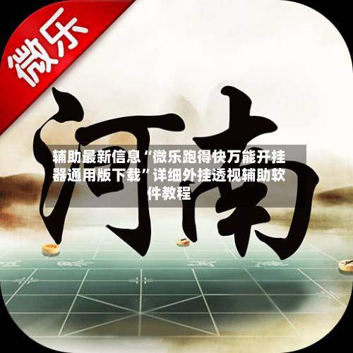 辅助最新信息“微乐跑得快万能开挂器通用版下载”详细外挂透视辅助软件教程