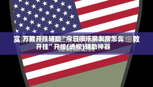 万能开挂辅助“今日微乐亲友房怎么开挂”开挂(透视)辅助神器-第2张图片