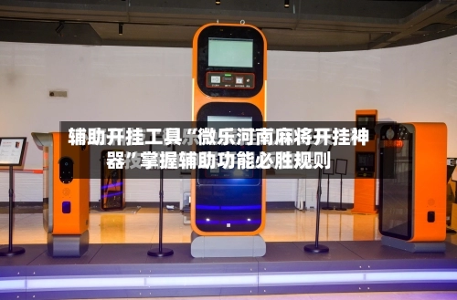 辅助开挂工具“微乐河南麻将开挂神器	”掌握辅助功能必胜规则-第1张图片