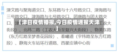 【津日疫情播报,今日疫情通报天津】