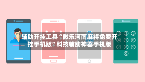 辅助开挂工具“微乐河南麻将免费开挂手机版”科技辅助神器手机版-第2张图片