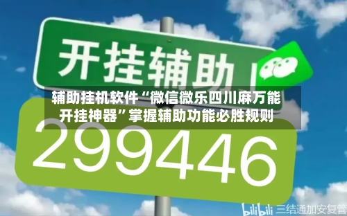 辅助挂机软件“微信微乐四川麻万能开挂神器”掌握辅助功能必胜规则-第2张图片