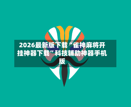 2026最新版下载“雀神麻将开挂神器下载”科技辅助神器手机版-第2张图片