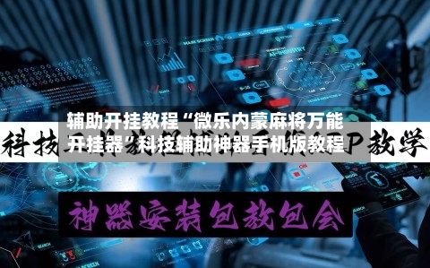 辅助开挂教程“微乐内蒙麻将万能开挂器”科技辅助神器手机版教程-第3张图片