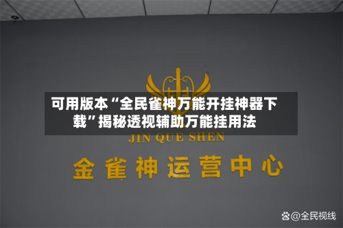 可用版本“全民雀神万能开挂神器下载”揭秘透视辅助万能挂用法