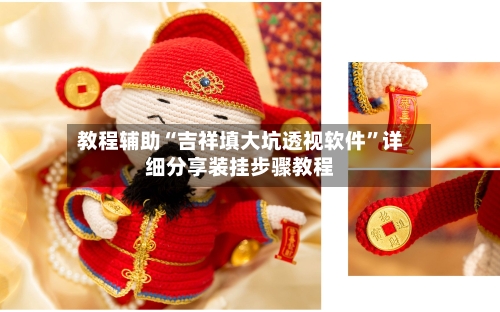 教程辅助“吉祥填大坑透视软件”详细分享装挂步骤教程