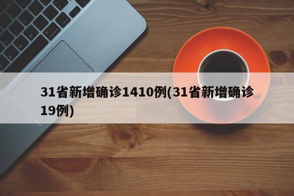 31省新增确诊1410例(31省新增确诊19例)