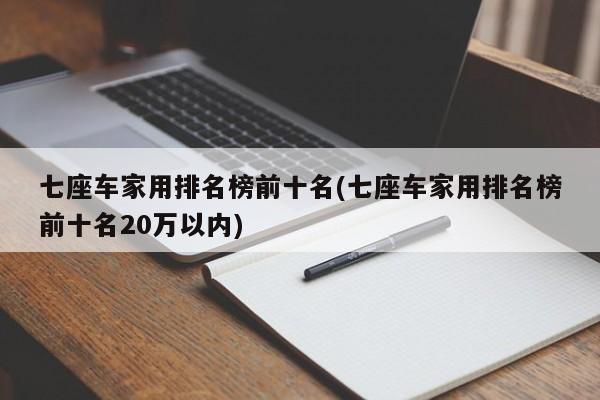 七座车家用排名榜前十名(七座车家用排名榜前十名20万以内)
