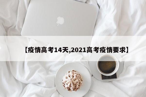 【疫情高考14天,2021高考疫情要求】