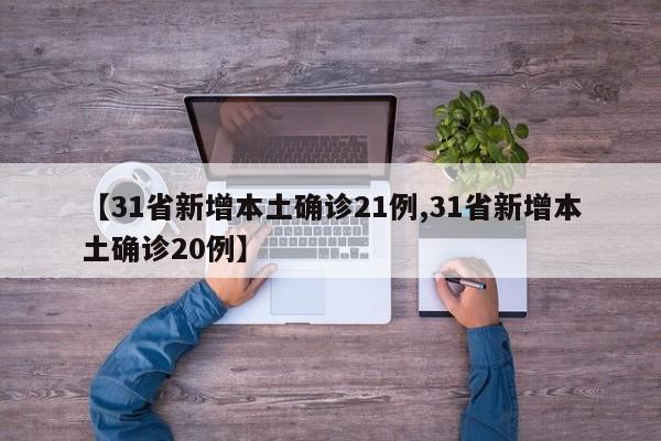 【31省新增本土确诊21例,31省新增本土确诊20例】