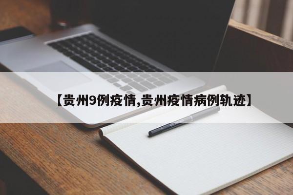 【贵州9例疫情,贵州疫情病例轨迹】
