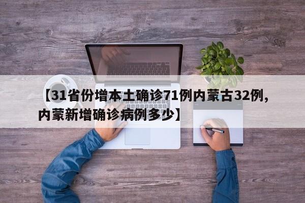 【31省份增本土确诊71例内蒙古32例,内蒙新增确诊病例多少】