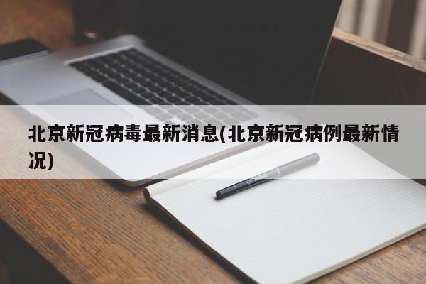 北京新冠病毒最新消息(北京新冠病例最新情况)