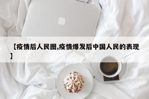 【疫情后人民图,疫情爆发后中国人民的表现】