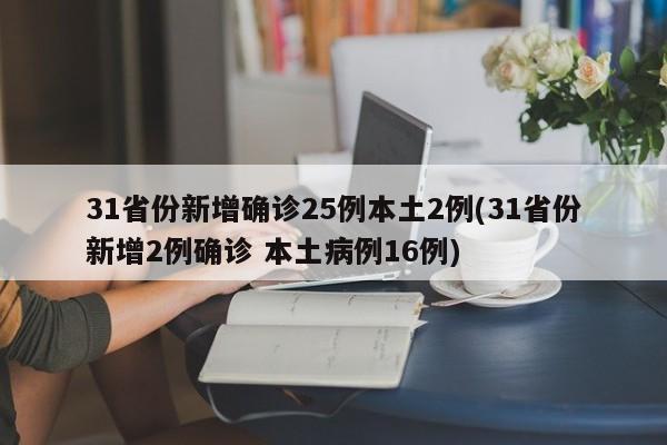 31省份新增确诊25例本土2例(31省份新增2例确诊 本土病例16例)