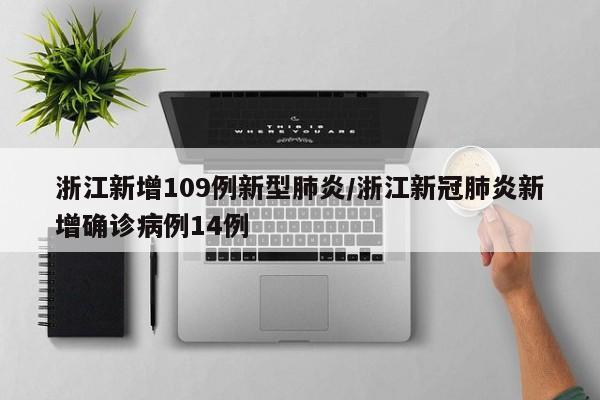 浙江新增109例新型肺炎/浙江新冠肺炎新增确诊病例14例