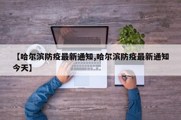 【哈尔滨防疫最新通知,哈尔滨防疫最新通知今天】