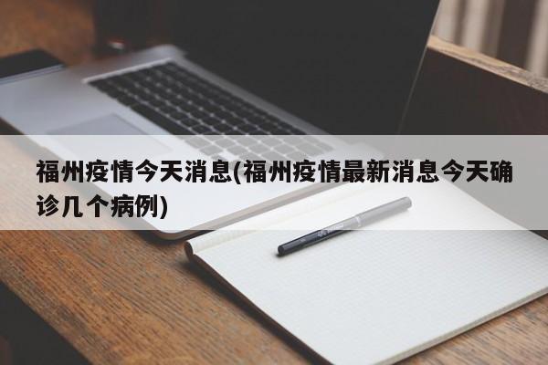 福州疫情今天消息(福州疫情最新消息今天确诊几个病例)