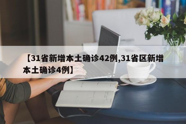 【31省新增本土确诊42例,31省区新增本土确诊4例】