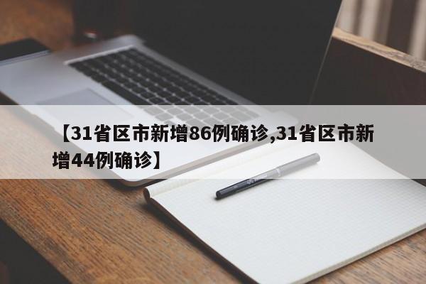 【31省区市新增86例确诊,31省区市新增44例确诊】