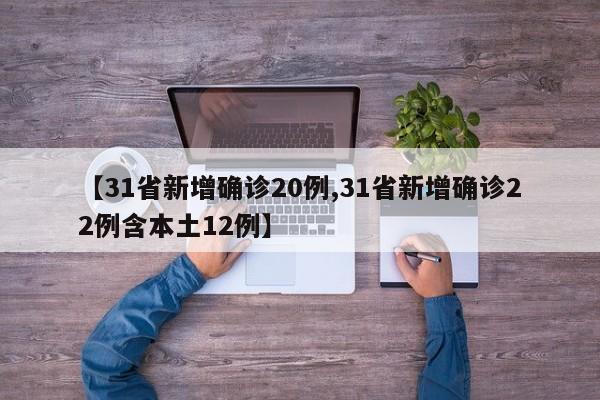 【31省新增确诊20例,31省新增确诊22例含本土12例】
