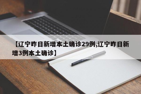 【辽宁昨日新增本土确诊29例,辽宁昨日新增3例本土确诊】