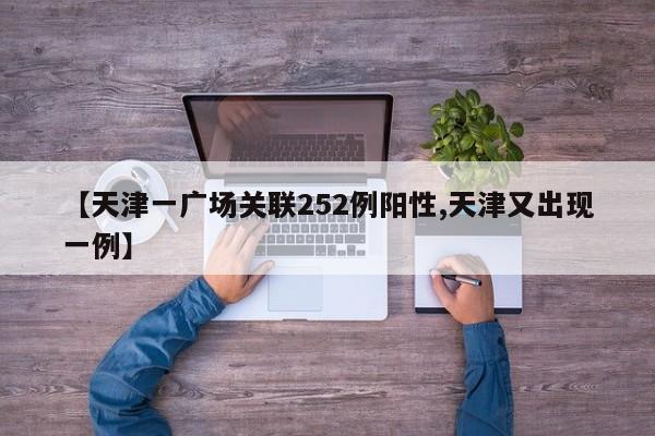 【天津一广场关联252例阳性,天津又出现一例】