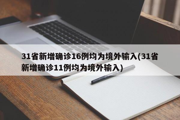 31省新增确诊16例均为境外输入(31省新增确诊11例均为境外输入)